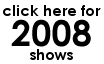 Click for 2008 Shows